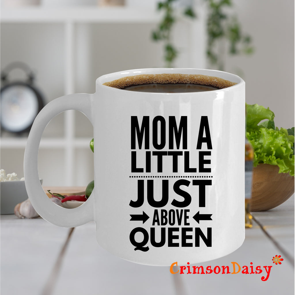 Mom A Little Just Above Queen Coffee Mug,Mothers Day Birthday Christmas Gift Idea For Mom