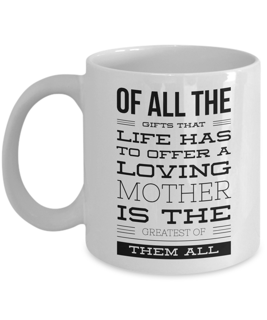Of All The Gifts That Life Has Offer A Loving Mother Is The Greatest Coffee Mug,Mothers Day Birthday Christmas Gift Idea For Mom Mother