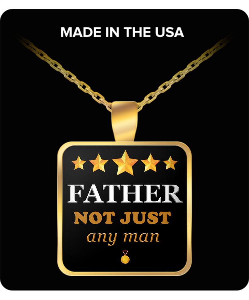 Father Not Just Any Man  Square Pendant Gold Plated Necklace-Fathers Day Gifts Ideas for Him from Son, Daughter, Wife - Cool Presents For Father
