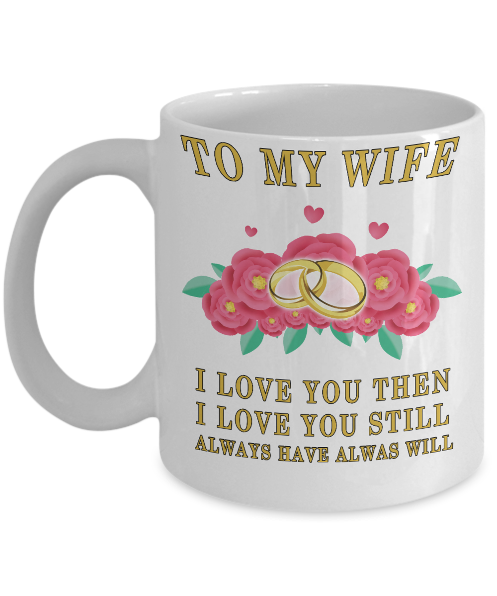 To My Wife I Love Then,I Love You Still,Always Have Always Will Coffee Mug, Best Christmas,Birthday,Valentines Day, Anniversary Gifts For Wife Ever