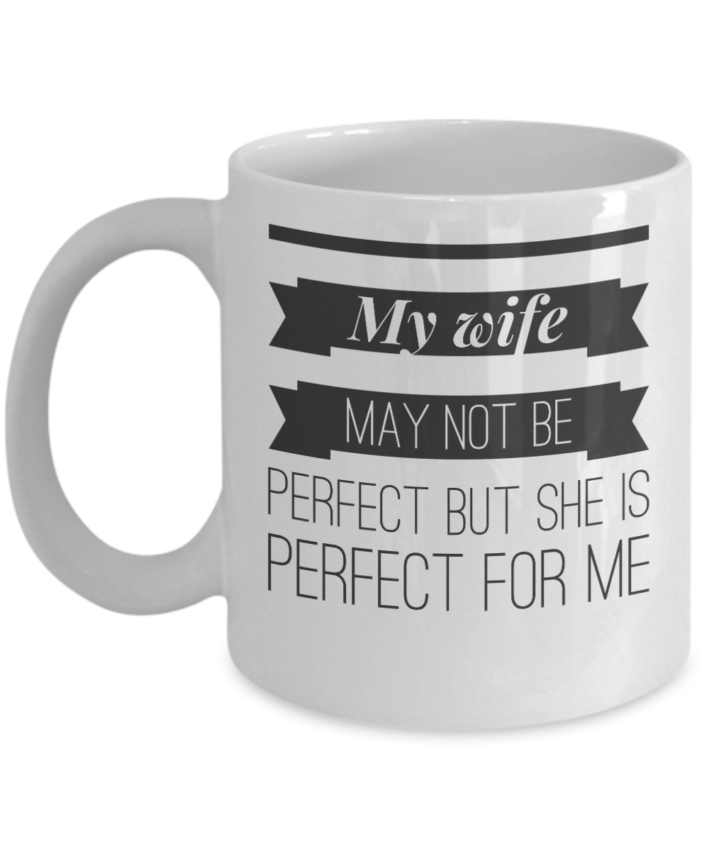 My Wife May Not Be Perfect But She Is Perfect For Me Coffee Mug, Best Christmas,Birthday,Valentines Day, Anniversary Gifts For Wife Ever