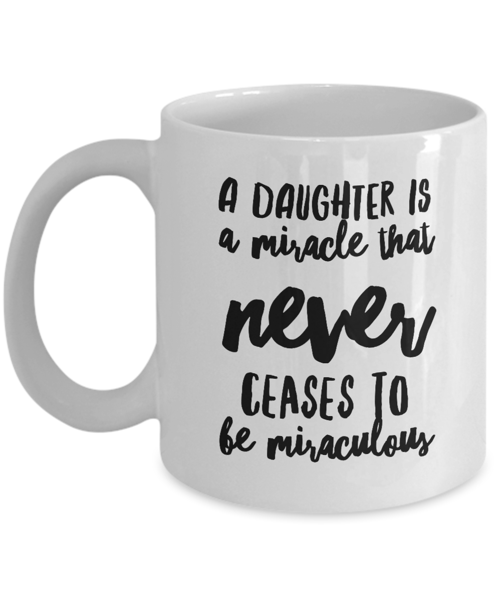 A Daughter is A Miracle that Never Ceases to be Miraculous Coffee Mug - Christmas Presents Gifts,Unique Birthday Gifts For Daughter